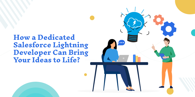 How a Dedicated Salesforce Lightning Developer Can Bring Your Ideas to Life?